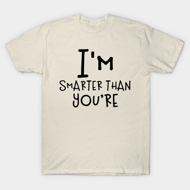 I'm Smarter Than You're T-Shirt by PeppermintClover